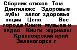 Сборник стихов. Том 1  «Дентилюкс». Здоровые зубы — залог здоровья нации › Цена ­ 434 - Все города Книги, музыка и видео » Книги, журналы   . Красноярский край,Зеленогорск г.